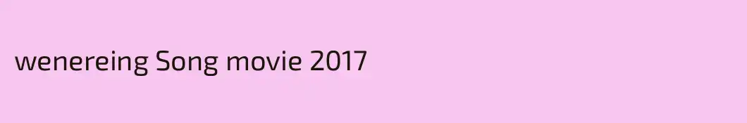 wenereing Song movie 2017